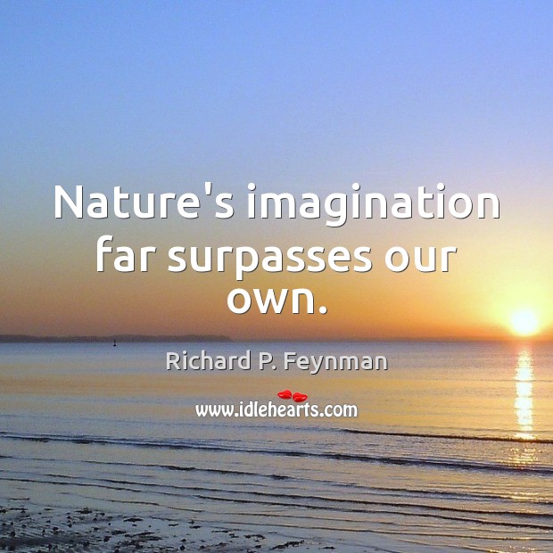 Nature’s imagination far surpasses our own. Richard P. Feynman Picture Quote