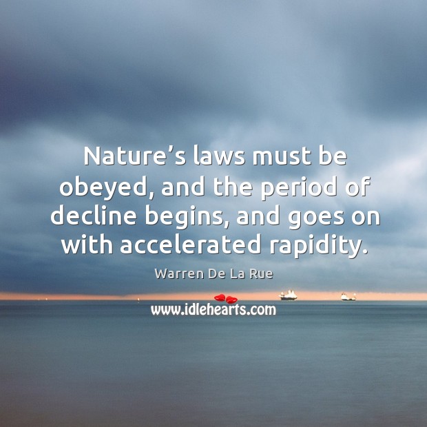 Nature’s laws must be obeyed, and the period of decline begins, and goes on with accelerated rapidity. Image