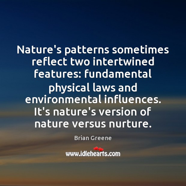 Nature’s patterns sometimes reflect two intertwined features: fundamental physical laws and environmental Brian Greene Picture Quote