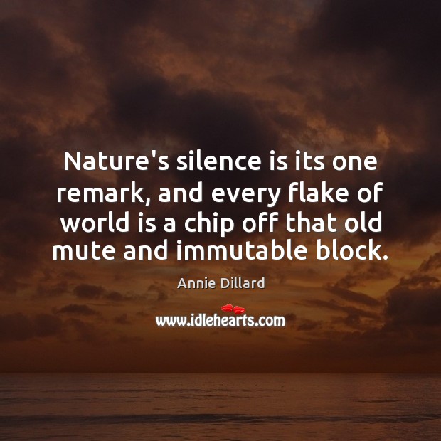 Nature’s silence is its one remark, and every flake of world is Annie Dillard Picture Quote
