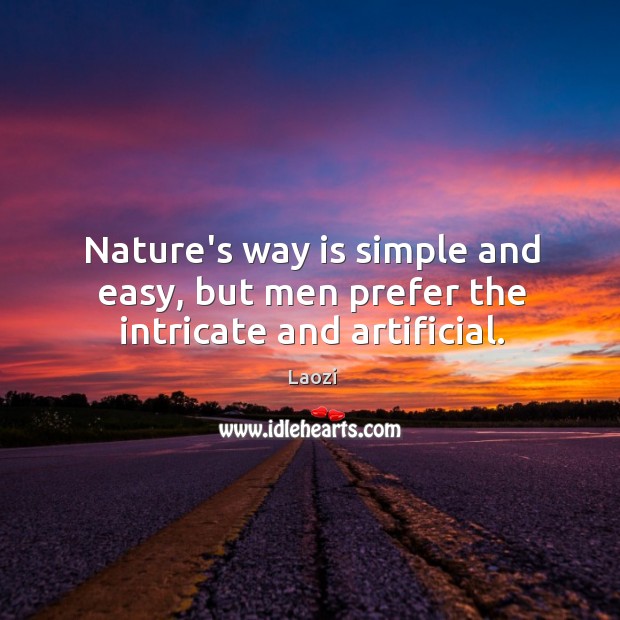 Nature’s way is simple and easy, but men prefer the intricate and artificial. Laozi Picture Quote