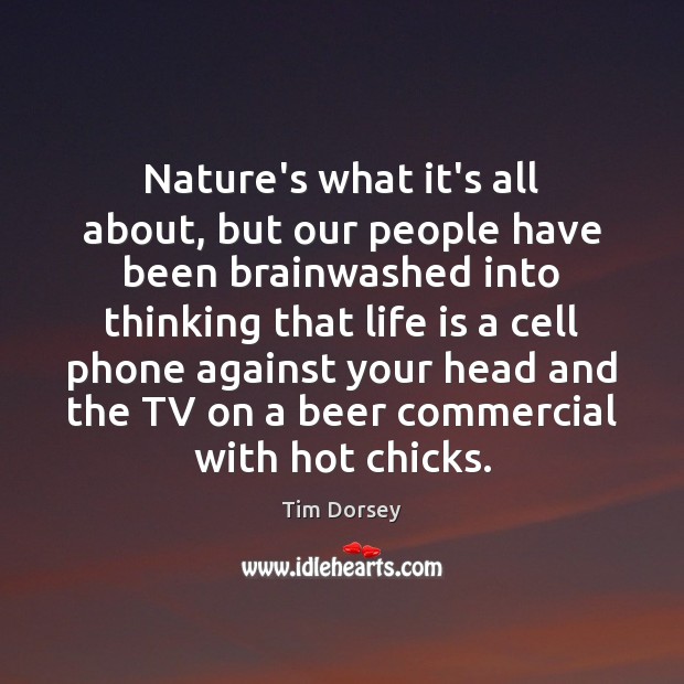 Nature’s what it’s all about, but our people have been brainwashed into Tim Dorsey Picture Quote