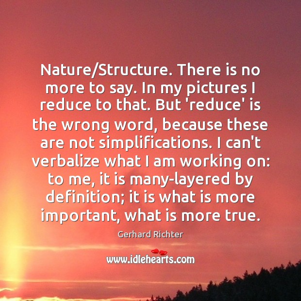 Nature/Structure. There is no more to say. In my pictures I Gerhard Richter Picture Quote