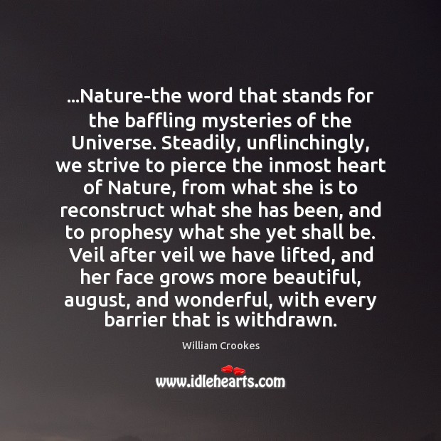 …Nature-the word that stands for the baffling mysteries of the Universe. Steadily, William Crookes Picture Quote