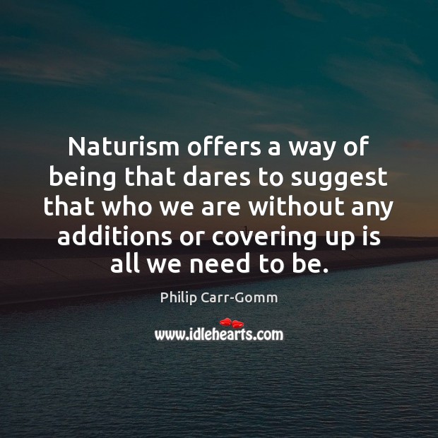 Naturism offers a way of being that dares to suggest that who Philip Carr-Gomm Picture Quote