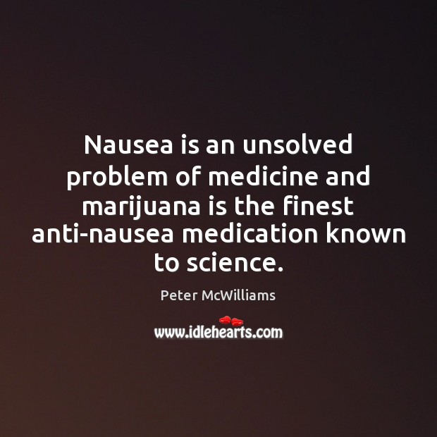 Nausea is an unsolved problem of medicine and marijuana is the finest Peter McWilliams Picture Quote