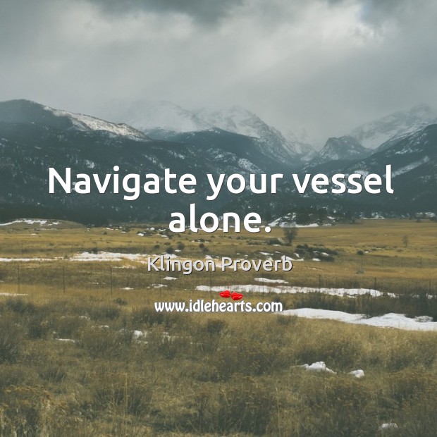 Navigate your vessel alone. Klingon Proverbs Image