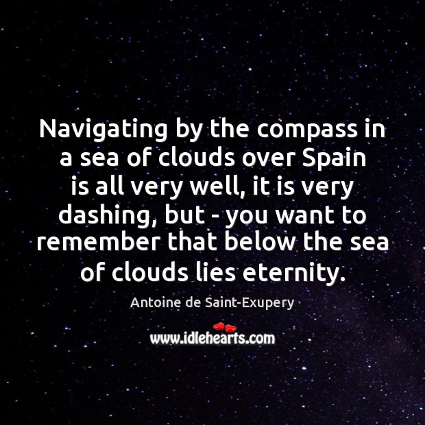 Navigating by the compass in a sea of clouds over Spain is Antoine de Saint-Exupery Picture Quote