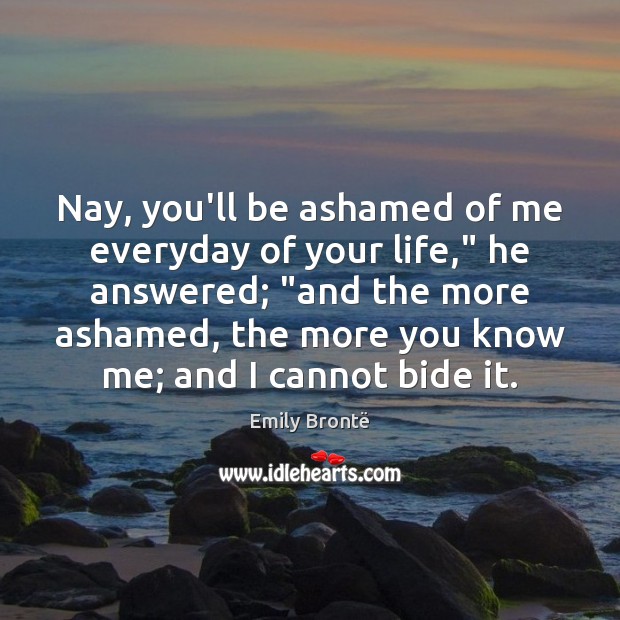Nay, you’ll be ashamed of me everyday of your life,” he answered; “ Image