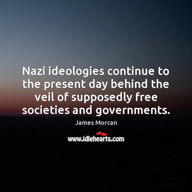 Nazi ideologies continue to the present day behind the veil of supposedly James Morcan Picture Quote
