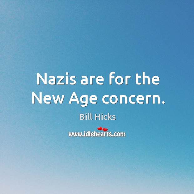 Nazis are for the new age concern. Bill Hicks Picture Quote