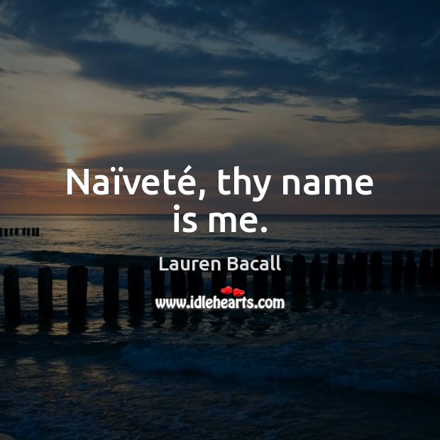 Naïveté, thy name is me. Lauren Bacall Picture Quote