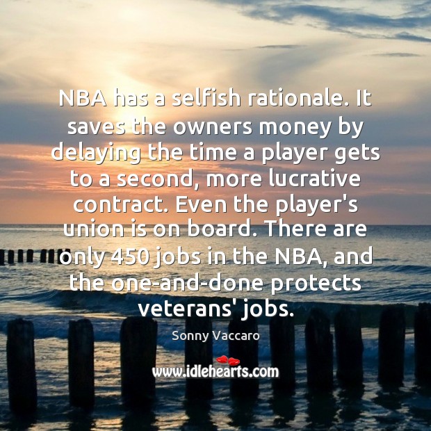 NBA has a selfish rationale. It saves the owners money by delaying Sonny Vaccaro Picture Quote