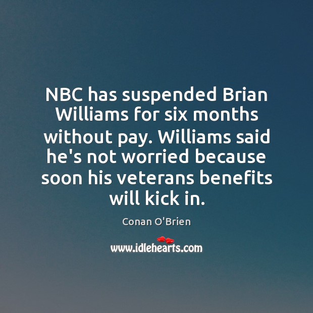 NBC has suspended Brian Williams for six months without pay. Williams said Conan O’Brien Picture Quote