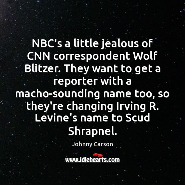 NBC’s a little jealous of CNN correspondent Wolf Blitzer. They want to Johnny Carson Picture Quote