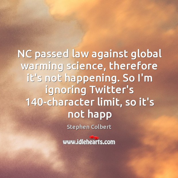 NC passed law against global warming science, therefore it’s not happening. So Stephen Colbert Picture Quote