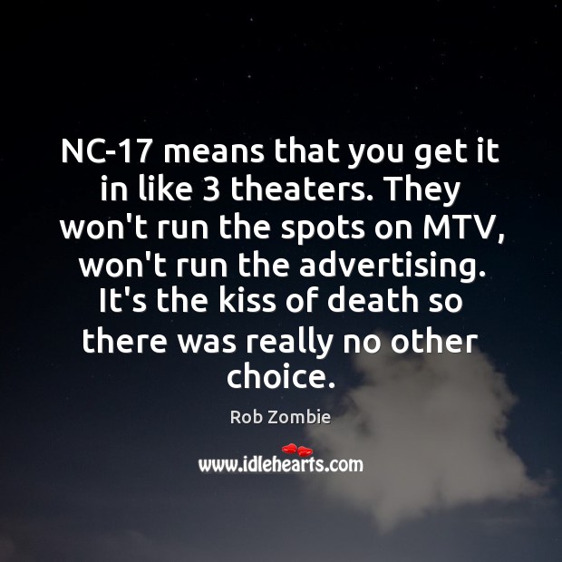 NC-17 means that you get it in like 3 theaters. They won’t run Rob Zombie Picture Quote