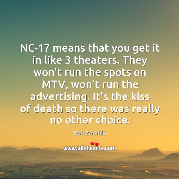 Nc-17 means that you get it in like 3 theaters. Rob Zombie Picture Quote