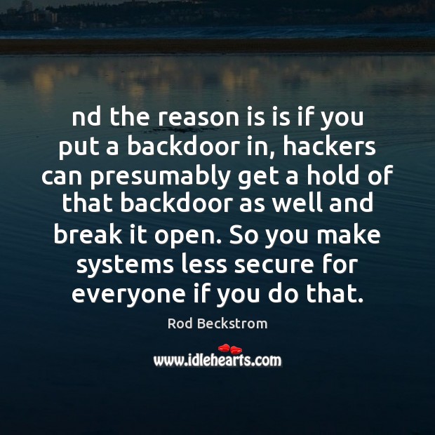 Nd the reason is is if you put a backdoor in, hackers Image