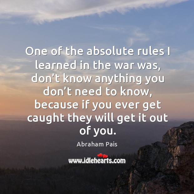 Ne of the absolute rules I learned in the war was Abraham Pais Picture Quote