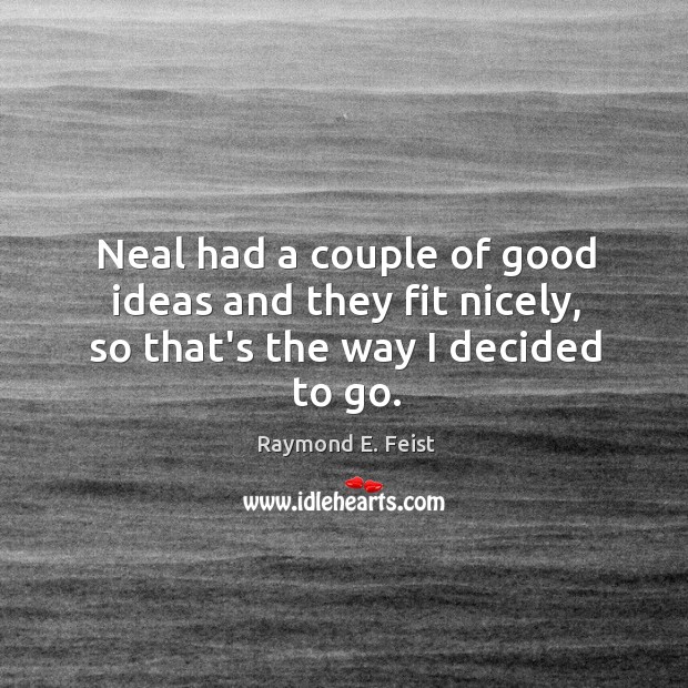 Neal had a couple of good ideas and they fit nicely, so that’s the way I decided to go. Raymond E. Feist Picture Quote