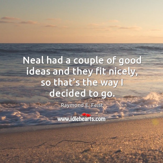 Neal had a couple of good ideas and they fit nicely, so that’s the way I decided to go. Raymond E. Feist Picture Quote