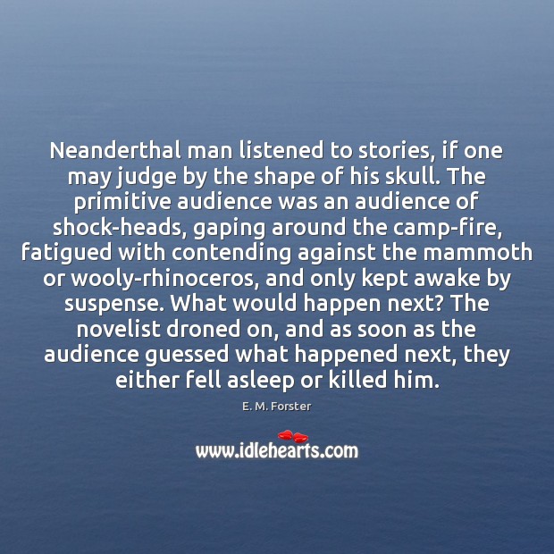 Neanderthal man listened to stories, if one may judge by the shape E. M. Forster Picture Quote