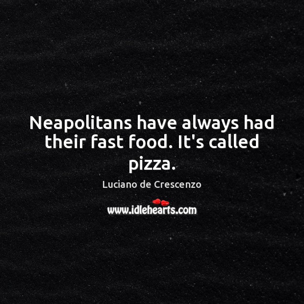 Neapolitans have always had their fast food. It’s called pizza. Image