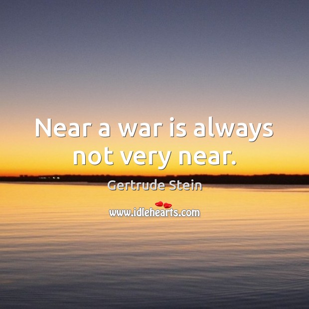 Near a war is always not very near. War Quotes Image