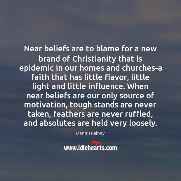 Near beliefs are to blame for a new brand of Christianity that Dennis Rainey Picture Quote