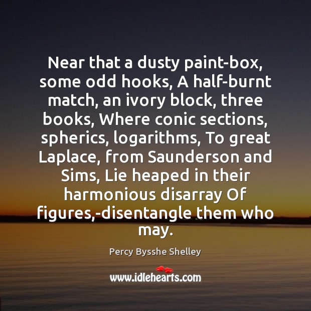 Near that a dusty paint-box, some odd hooks, A half-burnt match, an Percy Bysshe Shelley Picture Quote