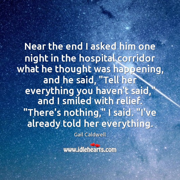 Near the end I asked him one night in the hospital corridor Gail Caldwell Picture Quote
