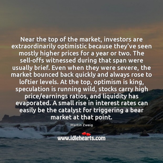 Near the top of the market, investors are extraordinarily optimistic because they’ve Martin Zweig Picture Quote