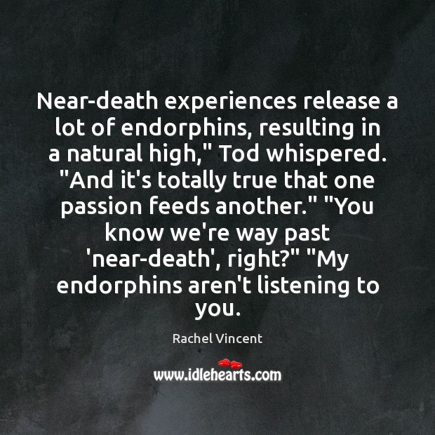 Near-death experiences release a lot of endorphins, resulting in a natural high,” Image