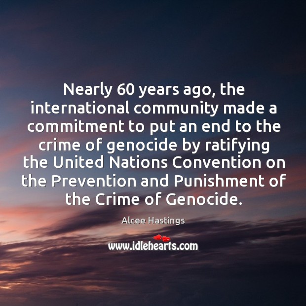 Nearly 60 years ago, the international community made a commitment to put an end to the crime Alcee Hastings Picture Quote