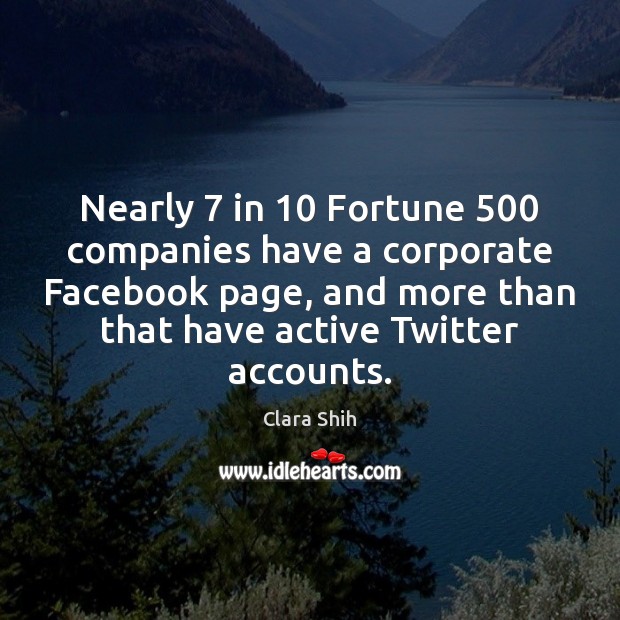 Nearly 7 in 10 Fortune 500 companies have a corporate Facebook page, and more than Clara Shih Picture Quote