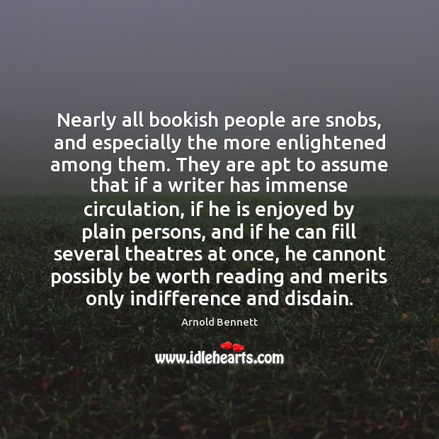 Nearly all bookish people are snobs, and especially the more enlightened among Arnold Bennett Picture Quote