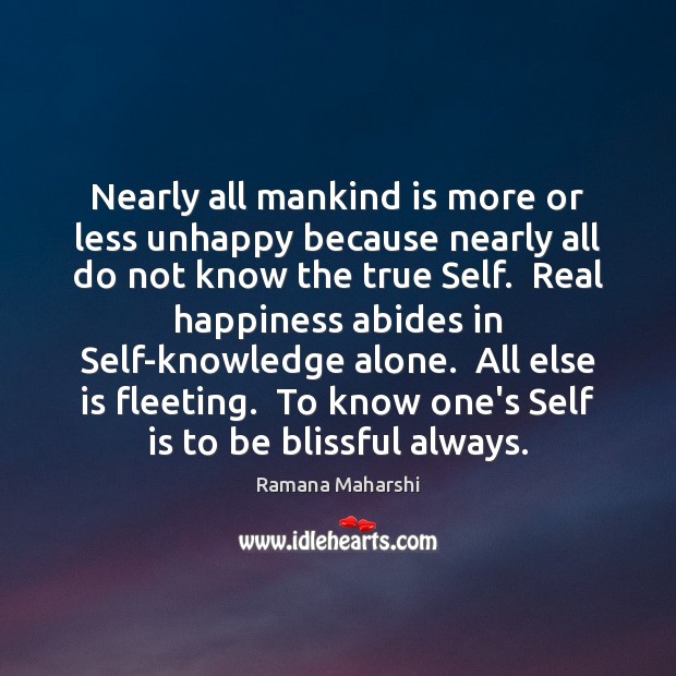 Nearly all mankind is more or less unhappy because nearly all do Ramana Maharshi Picture Quote