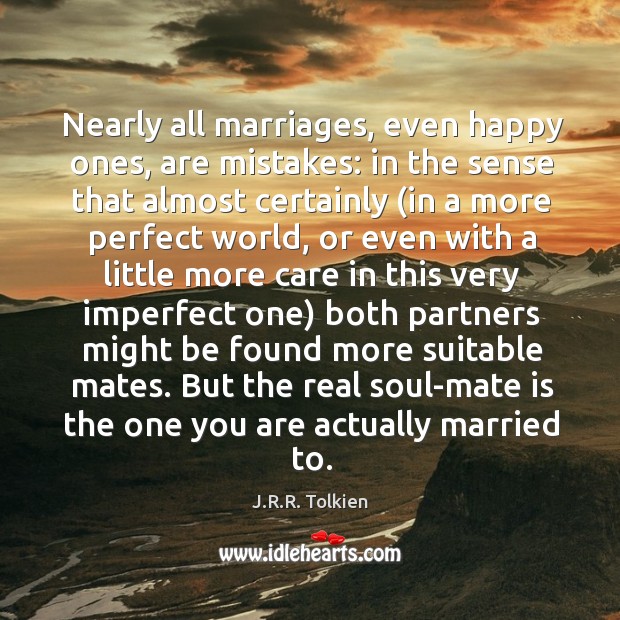 Nearly all marriages, even happy ones, are mistakes: in the sense that J.R.R. Tolkien Picture Quote