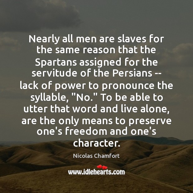 Nearly all men are slaves for the same reason that the Spartans Nicolas Chamfort Picture Quote