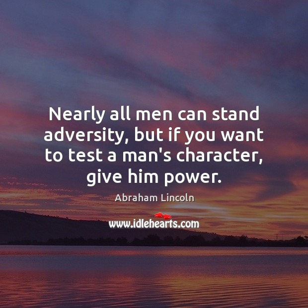 Nearly all men can stand adversity, but if you want to test Image