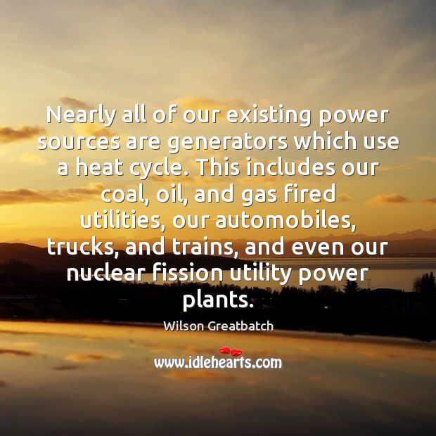 Nearly all of our existing power sources are generators which use a Image