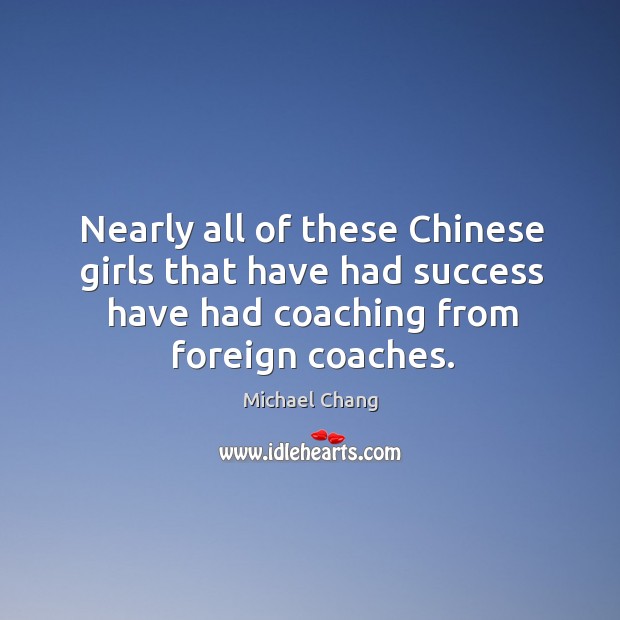 Nearly all of these chinese girls that have had success have had coaching from foreign coaches. Image