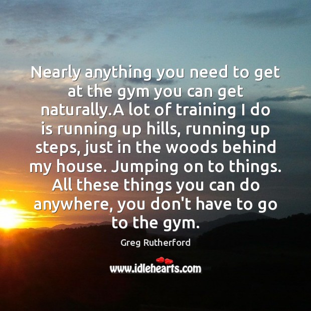 Nearly anything you need to get at the gym you can get Greg Rutherford Picture Quote