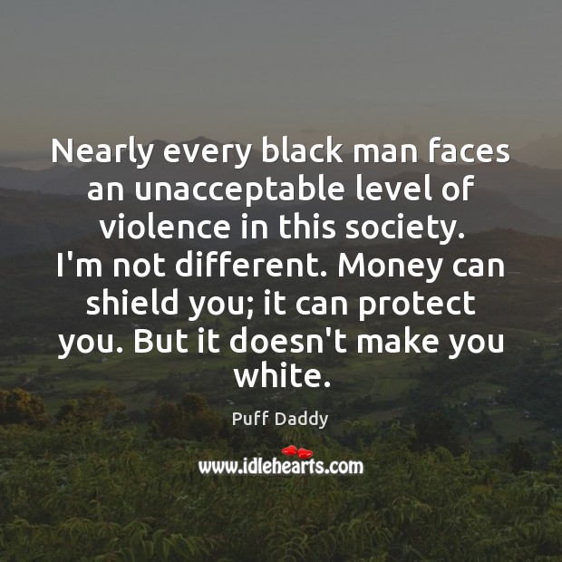Nearly every black man faces an unacceptable level of violence in this Puff Daddy Picture Quote