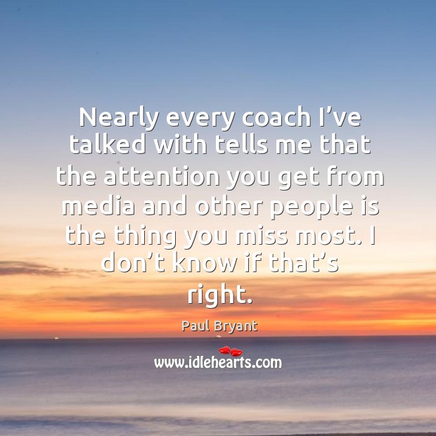 Nearly every coach I’ve talked with tells me that the attention you get from media and Image