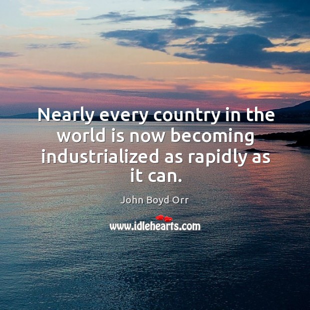 Nearly every country in the world is now becoming industrialized as rapidly as it can. Image