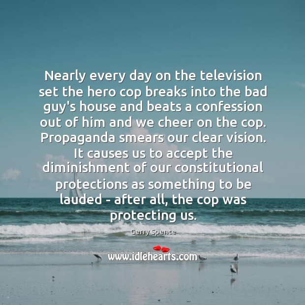 Nearly every day on the television set the hero cop breaks into Gerry Spence Picture Quote