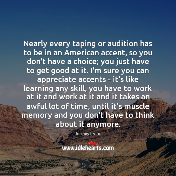 Nearly every taping or audition has to be in an American accent, Image