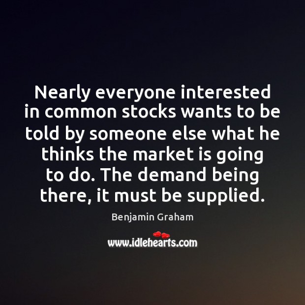 Nearly everyone interested in common stocks wants to be told by someone Benjamin Graham Picture Quote